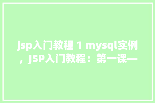 jsp入门教程 1 mysql实例，JSP入门教程：第一课——MySQL实例操作详解