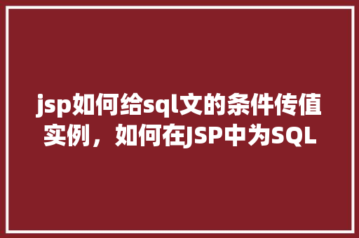jsp如何给sql文的条件传值实例，如何在JSP中为SQL语句的条件传递参数的实例教程