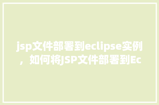 jsp文件部署到eclipse实例，如何将JSP文件部署到Eclipse实例中
