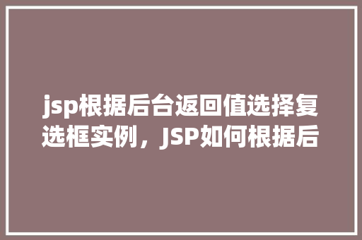 jsp根据后台返回值选择复选框实例，JSP如何根据后台返回值动态选择复选框实例介绍