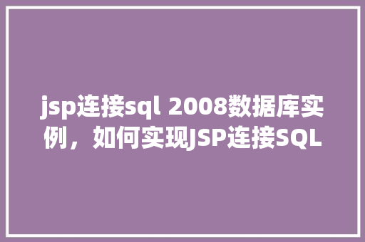 jsp连接sql 2008数据库实例，如何实现JSP连接SQLServer2008数据库实例  第1张