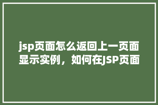 jsp页面怎么返回上一页面显示实例，如何在JSP页面实现返回上一页面的实例