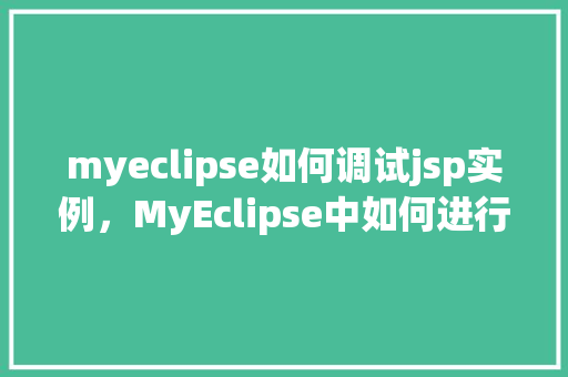 myeclipse如何调试jsp实例，MyEclipse中如何进行JSP实例调试