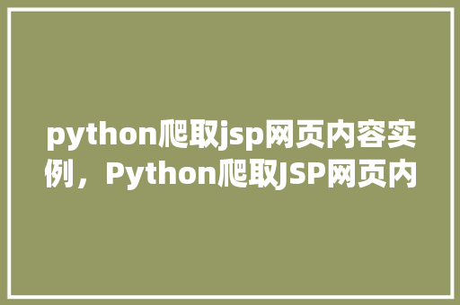python爬取jsp网页内容实例，Python爬取JSP网页内容实例详解
