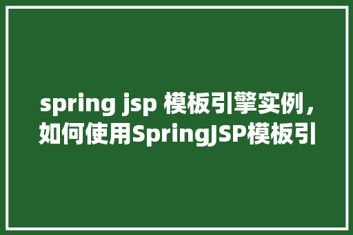 spring jsp 模板引擎实例，如何使用SpringJSP模板引擎进行实例开发  第1张