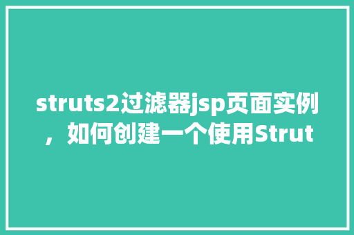 struts2过滤器jsp页面实例，如何创建一个使用Struts2过滤器的JSP页面实例