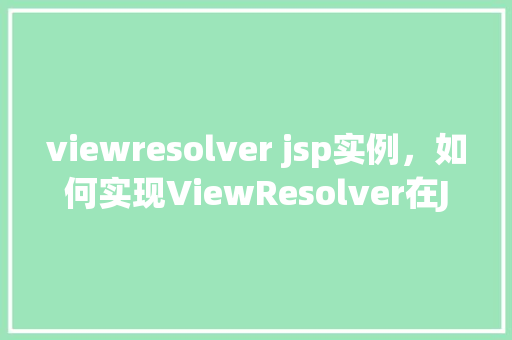 viewresolver jsp实例，如何实现ViewResolver在JSP中的实例应用  第1张