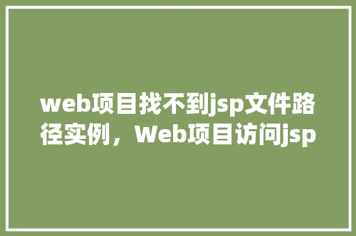 web项目找不到jsp文件路径实例，Web项目访问jsp文件时路径错误的解决实例