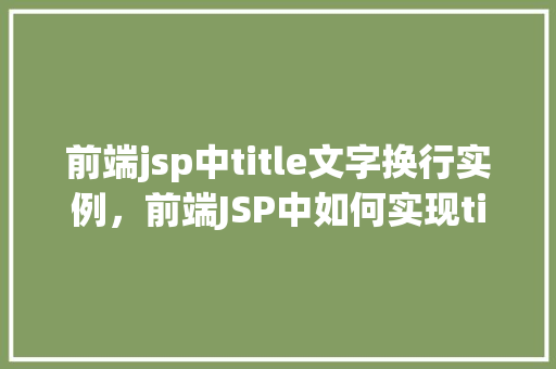 前端jsp中title文字换行实例，前端JSP中如何实现title文字的自动换行效果实例介绍  第1张