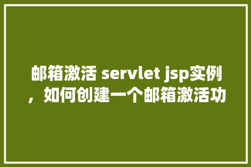 邮箱激活 servlet jsp实例，如何创建一个邮箱激活功能的Servlet和JSP实例