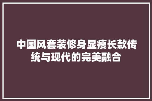 中国风套装修身显瘦长款传统与现代的完美融合