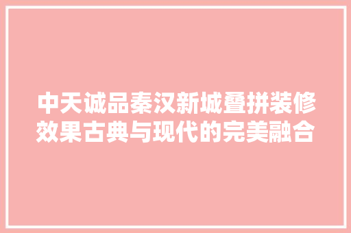 中天诚品秦汉新城叠拼装修效果古典与现代的完美融合