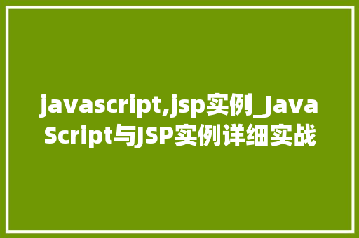javascript,jsp实例_JavaScript与JSP实例详细实战方法全