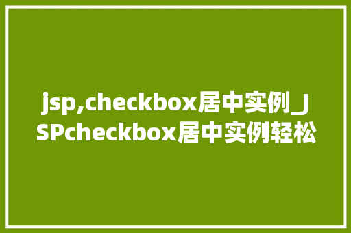jsp,checkbox居中实例_JSPcheckbox居中实例轻松实现表单美感的方法  第1张