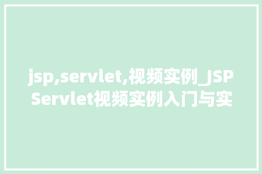 jsp,servlet,视频实例_JSPServlet视频实例入门与实战指南