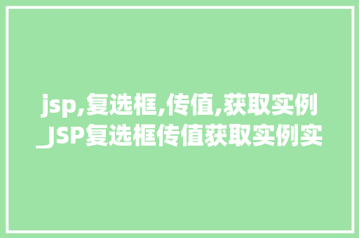 jsp,复选框,传值,获取实例_JSP复选框传值获取实例实战与方法分享  第1张