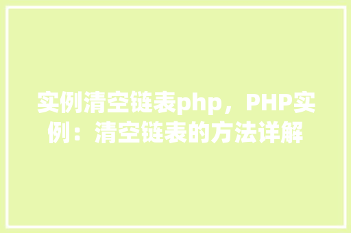 实例清空链表php，PHP实例：清空链表的方法详解