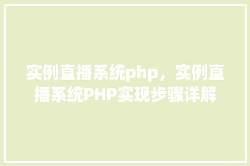 实例直播系统php，实例直播系统PHP实现步骤详解