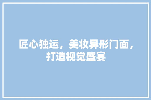 匠心独运，美妆异形门面，打造视觉盛宴  第1张