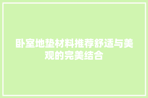 卧室地垫材料推荐舒适与美观的完美结合