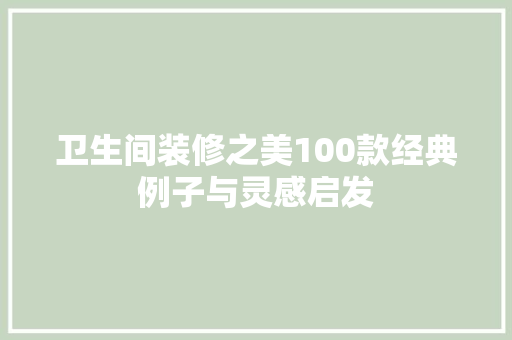 卫生间装修之美100款经典例子与灵感启发