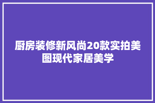 厨房装修新风尚20款实拍美图现代家居美学  第1张