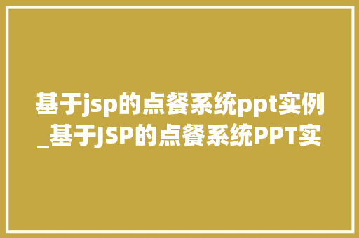 基于jsp的点餐系统ppt实例_基于JSP的点餐系统PPT实例打造高效便捷的餐饮服务