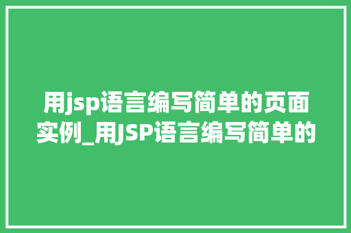 用jsp语言编写简单的页面实例_用JSP语言编写简单的页面实例入门到实战指南