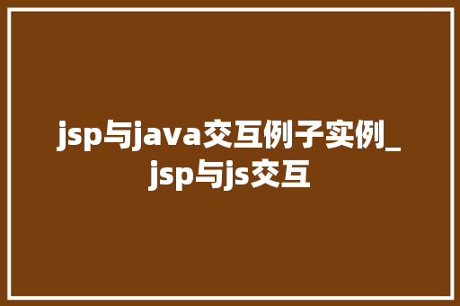 jsp与java交互例子实例_jsp与js交互  第1张
