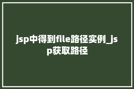 jsp中得到file路径实例_jsp获取路径  第1张