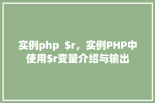 实例php  $r，实例PHP中使用$r变量介绍与输出