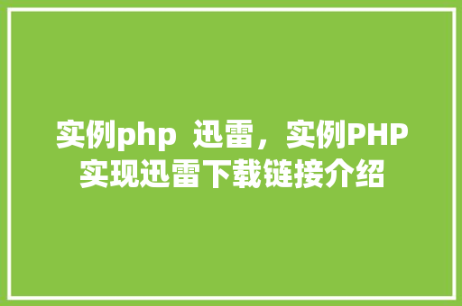 实例php  迅雷，实例PHP实现迅雷下载链接介绍