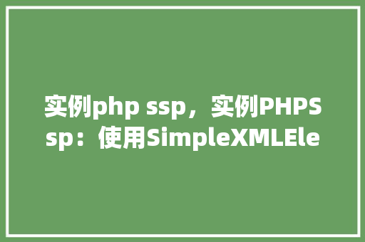 实例php ssp，实例PHPSsp：使用SimpleXMLElement介绍XML数据实例教程