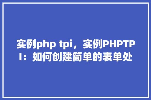 实例php tpi，实例PHPTPI：如何创建简单的表单处理
