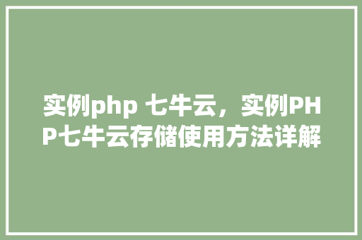 实例php 七牛云，实例PHP七牛云存储使用方法详解