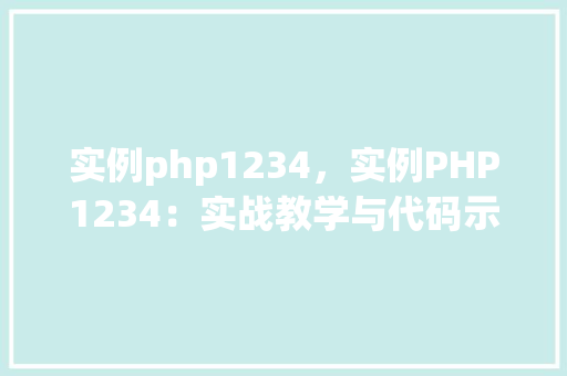 实例php1234，实例PHP1234：实战教学与代码示例一览