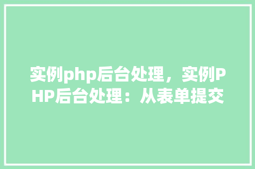 实例php后台处理，实例PHP后台处理：从表单提交到数据存储详解