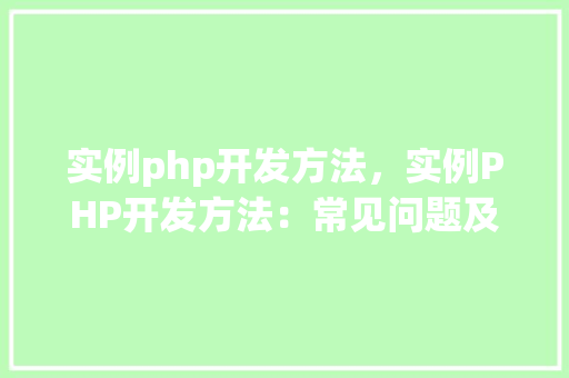 实例php开发方法，实例PHP开发方法：常见问题及解决方法
