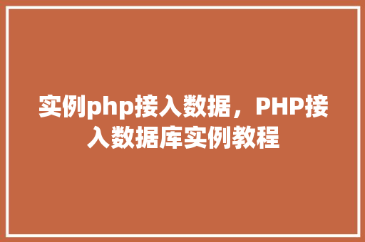实例php接入数据，PHP接入数据库实例教程