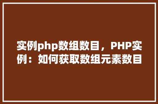 实例php数组数目，PHP实例：如何获取数组元素数目