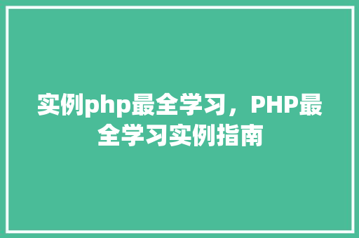 实例php最全学习，PHP最全学习实例指南