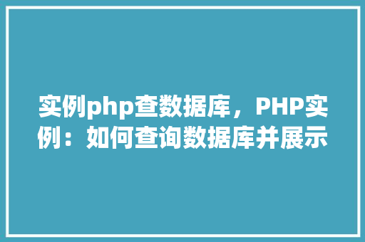 实例php查数据库，PHP实例：如何查询数据库并展示结果