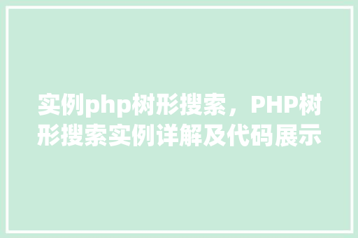 实例php树形搜索，PHP树形搜索实例详解及代码展示