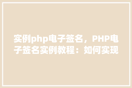 实例php电子签名，PHP电子签名实例教程：如何实现在线签名功能