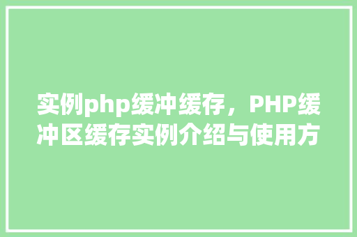 实例php缓冲缓存，PHP缓冲区缓存实例介绍与使用方法