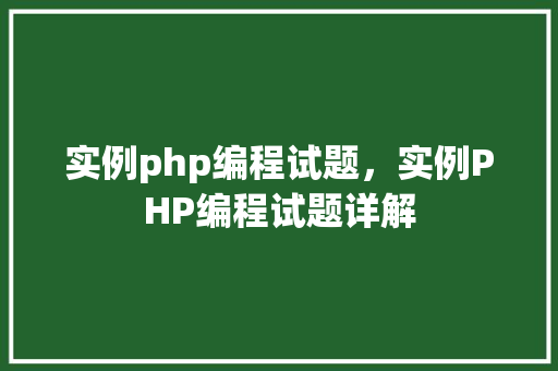实例php编程试题，实例PHP编程试题详解