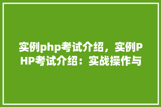 实例php考试介绍，实例PHP考试介绍：实战操作与效果分析