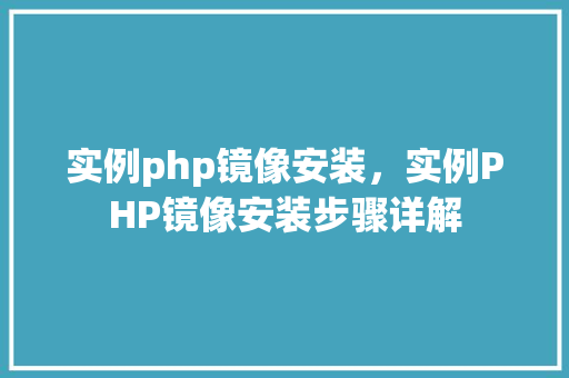 实例php镜像安装，实例PHP镜像安装步骤详解  第1张