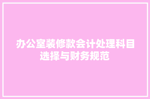 办公室装修款会计处理科目选择与财务规范