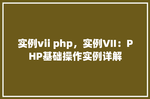 实例vii php，实例VII：PHP基础操作实例详解